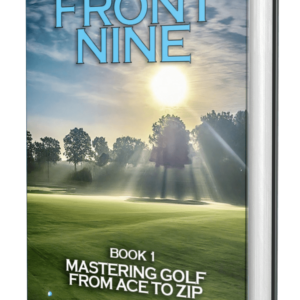 Golfopedia - Front Nine: Mastering Golf From Ace to Zip
