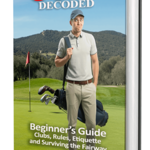 Golf Decoded - Beginner's Guide: Clubs, Rules, Etiquette, And Surviving The Fairway