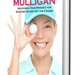 Mind Over Mulligan - Mastering Your Mindset For Success On And Off The Course